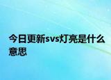 今日更新svs灯亮是什么意思