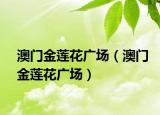 澳门金莲花广场（澳门金莲花广场）