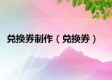 兑换券制作（兑换券）