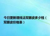 今日更新埋线法双眼皮多少钱（双眼皮价格表）