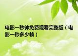 电影一秒钟免费观看完整版（电影一秒多少帧）