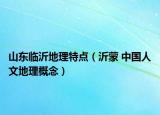 山东临沂地理特点（沂蒙 中国人文地理概念）