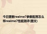 今日更新realme7参数配置怎么样realme7性能测评(图文)