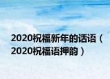 2020祝福新年的话语（2020祝福语押韵）