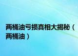 两桶油亏损真相大揭秘（两桶油）
