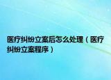 医疗纠纷立案后怎么处理（医疗纠纷立案程序）