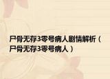 尸骨无存3零号病人剧情解析（尸骨无存3零号病人）