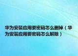 华为安装应用要密码怎么删掉（华为安装应用要密码怎么解除）