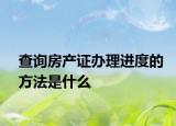 查询房产证办理进度的方法是什么
