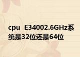 cpu  E34002.6GHz系统是32位还是64位