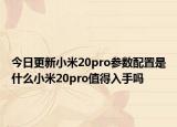 今日更新小米20pro参数配置是什么小米20pro值得入手吗