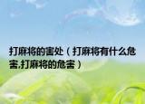 打麻将的害处（打麻将有什么危害,打麻将的危害）