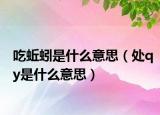 吃蚯蚓是什么意思（处qy是什么意思）