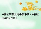 u盾证书怎么用手机下载（u盾证书怎么下载）