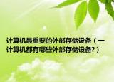 计算机最重要的外部存储设备（一 计算机都有哪些外部存储设备?）