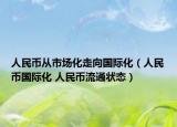 人民币从市场化走向国际化（人民币国际化 人民币流通状态）