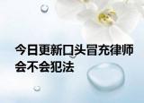 今日更新口头冒充律师会不会犯法
