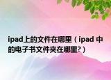 ipad上的文件在哪里（ipad 中的电子书文件夹在哪里?）