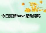 今日更新have是动词吗