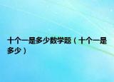 十个一是多少数学题（十个一是多少）