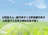 公积金个人一般交多少（公积金要交多少 公积金个人交多少单位交多少呢）