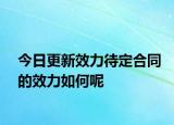 今日更新效力待定合同的效力如何呢