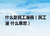 什么是民工漫画（民工漫 什么意思）