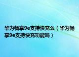 华为畅享9e支持快充么（华为畅享9e支持快充功能吗）