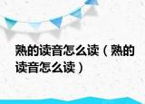 熟的读音怎么读（熟的读音怎么读）
