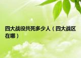 四大战役共死多少人（四大战区在哪）
