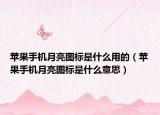 苹果手机月亮图标是什么用的（苹果手机月亮图标是什么意思）