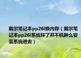 戴尔笔记本pp26l换内存（戴尔笔记本pp26l系统坏了开不机肿么安装系统进去）
