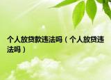 个人放贷款违法吗（个人放贷违法吗）