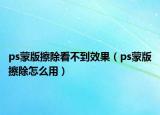 ps蒙版擦除看不到效果（ps蒙版擦除怎么用）