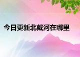 今日更新北戴河在哪里
