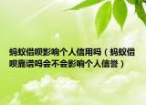 蚂蚁借呗影响个人信用吗（蚂蚁借呗靠谱吗会不会影响个人信誉）