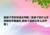 新房子怎样快速去甲醛（新房子放什么东西吸收甲醛最快,新房子装修后怎么去甲醛）