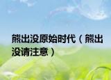 熊出没原始时代（熊出没请注意）