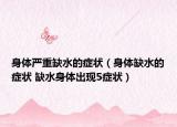 身体严重缺水的症状（身体缺水的症状 缺水身体出现5症状）