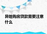 异地购房贷款需要注意什么
