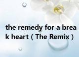 the remedy for a break heart（The Remix）