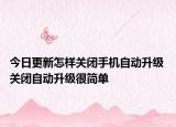 今日更新怎样关闭手机自动升级 关闭自动升级很简单