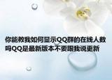 你能教我如何显示QQ群的在线人数吗QQ是最新版本不要跟我说更新
