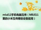 miui12手机电脑互传（MIUI11里的小米互传哪些设备能用）