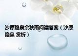 沙原隐泉余秋雨阅读答案（沙原隐泉 赏析）
