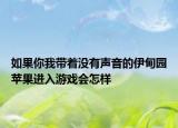 如果你我带着没有声音的伊甸园苹果进入游戏会怎样