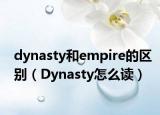 dynasty和empire的区别（Dynasty怎么读）
