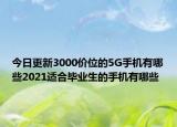 今日更新3000价位的5G手机有哪些2021适合毕业生的手机有哪些