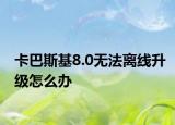 卡巴斯基8.0无法离线升级怎么办