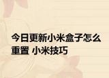 今日更新小米盒子怎么重置 小米技巧